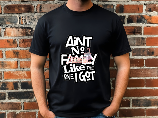 “Ain’t No Family Like The One I Got” Graphic T-Shirt